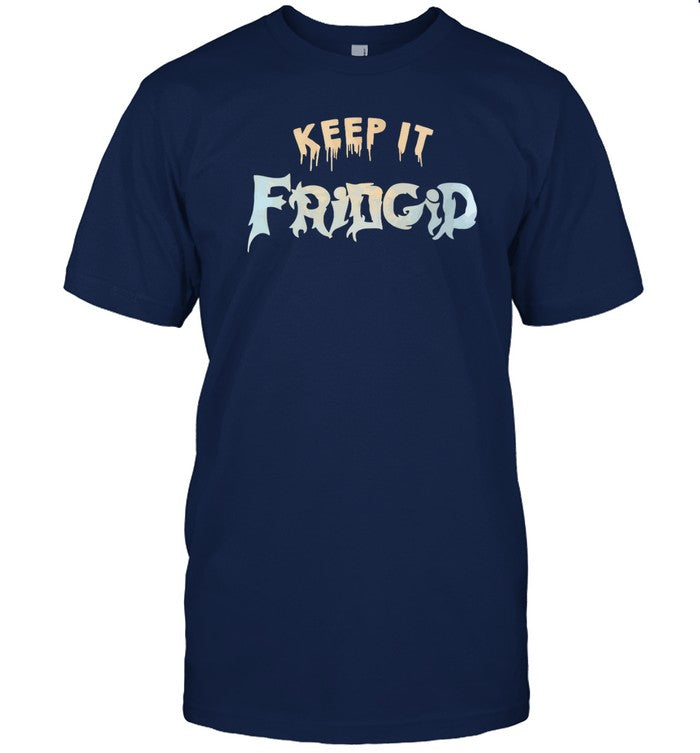 keep it fridgid funny shirt