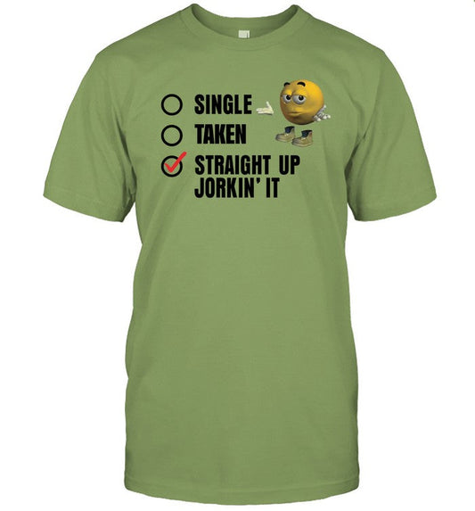 Limited Single Taken Straight Up Jorkin' It Funny Shirt