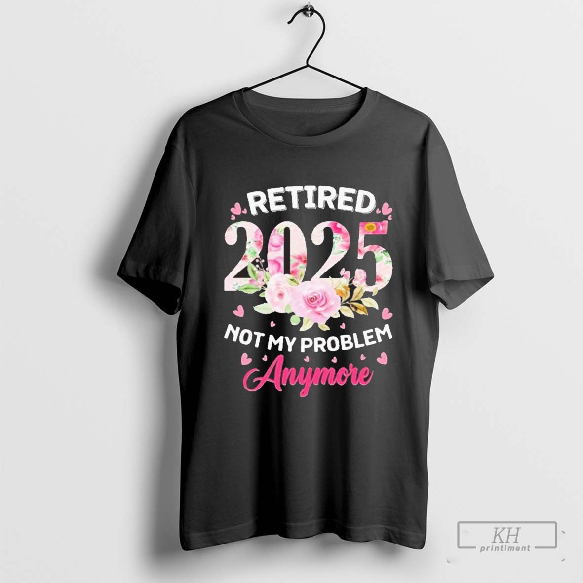 Retirement 2025 Women Retired 2025 Not My Problem Anymore Love T Shirt