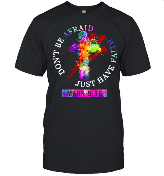 Donâ€™t Be Afraid Just Have Faith Mark 5 36 Color Vintage shirt