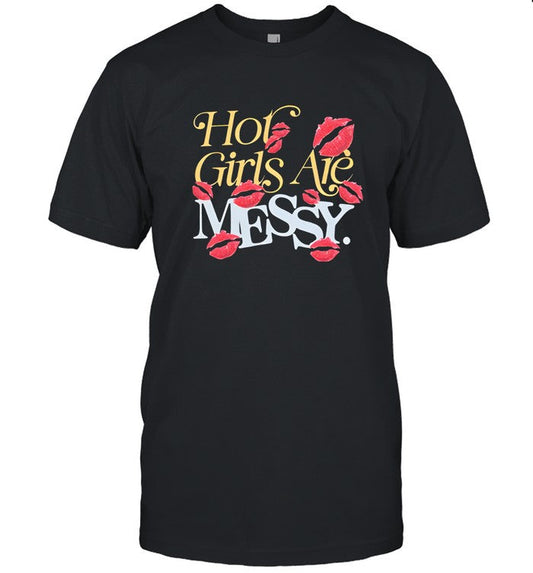 Hot mess hot girls are messy shirt