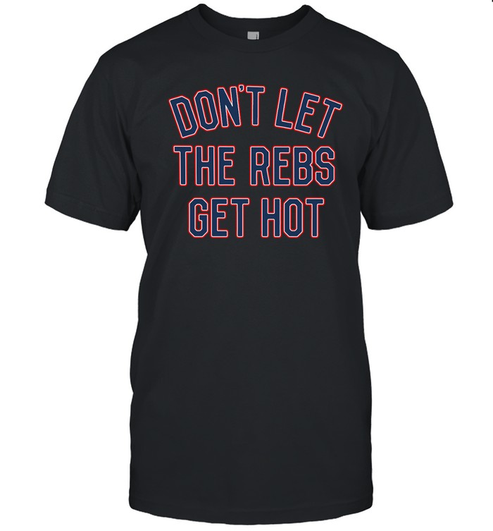Don't Let The Rebels Get Hot Shirt Tee
