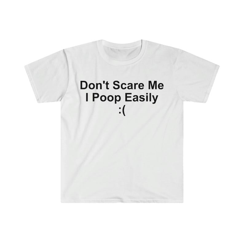 Don't Scare Me I Poop Easily ( Funny Meme T Shirt, Funny Meme T-Shirts ,stupid shirts