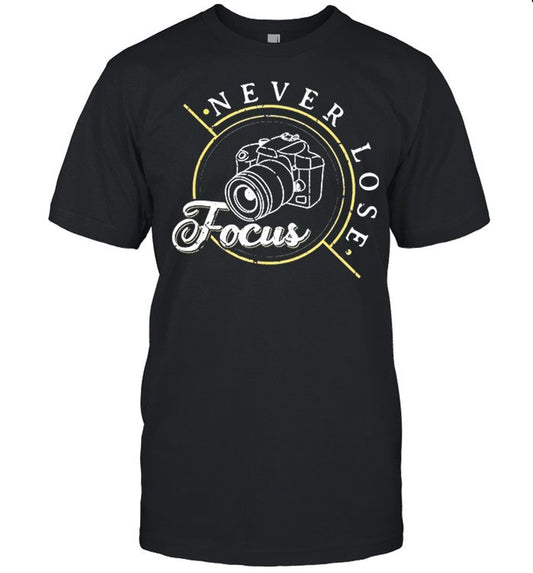 Never Lose Focus Photographer Camera Photo Lense shirt