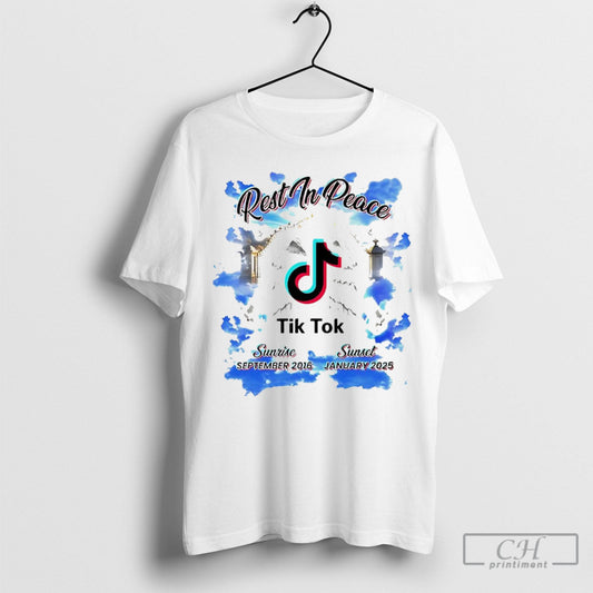 Rest In Peace Tik Tok Sunrise September 2016 Sunset January 2025 Shirts
