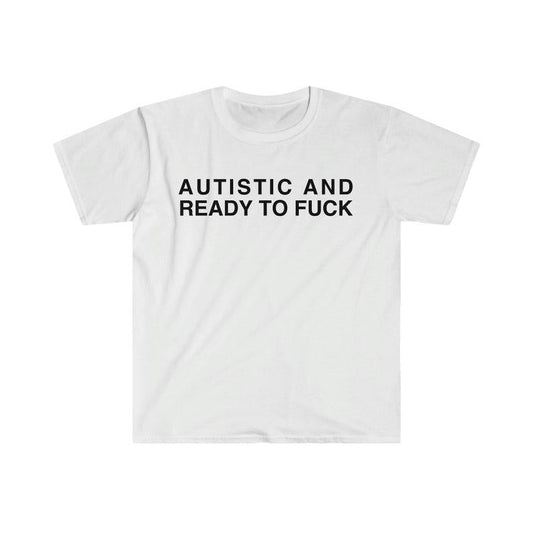 Autistic and Ready to FUCK Funny Meme TShirt, Funny Meme T-Shirts ,stupid shirts