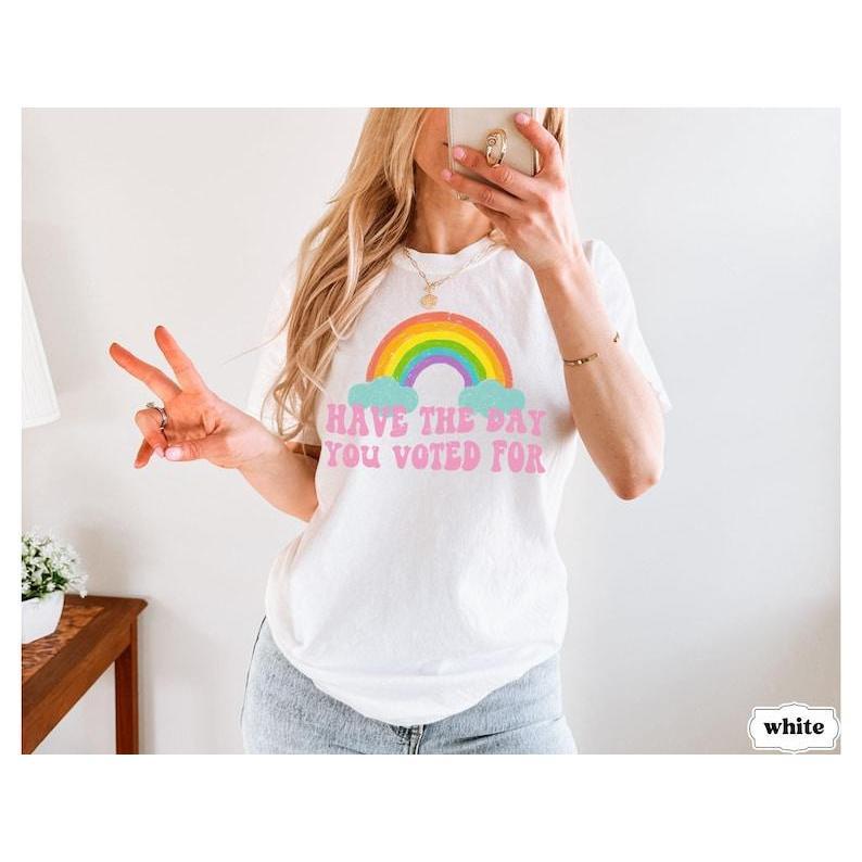 Have The Day You Voted For Tee, Funny Anti Trump MAGA Fascism Shirt, Liberal Leftist Feminist Activist, FAFO, Hope You Get Tshirt, Comfort Cotton