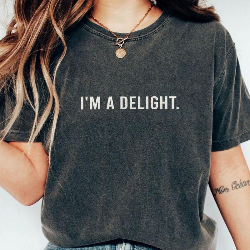 I'm A Delight Comfort T-shirt, Funny Sarcastic Shirt, Attitude Shirt, Sarcastic Self Love Shirt, Women's Funny Shirt, Sarcastic Tee, Funny Sayings Shi