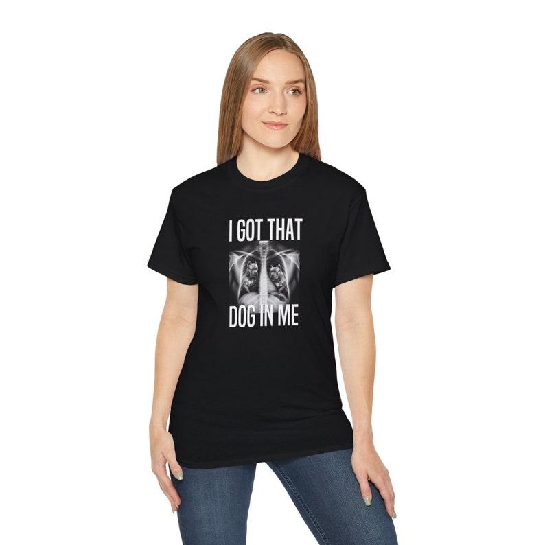 I Got That Dog In Me T-Shirt, Meme Quote Graphic Tee, Trendy and Humorous Unisex Apparel for Fans of Popular Meme Culture and Gifts