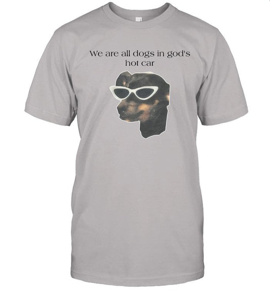 Limited Edition We Are All Dogs In Godâ€™s Hot Car Shirt