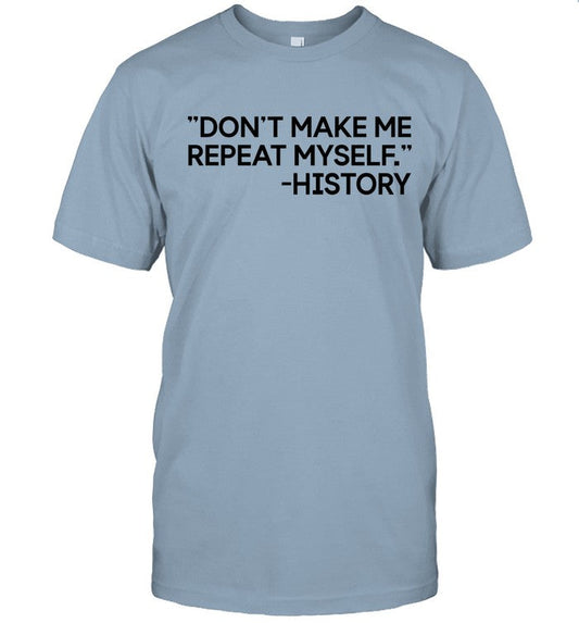 Don't Make Me Repeat Myself History Tee
