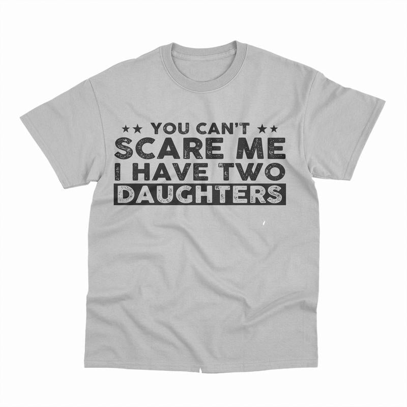 You Can't Scare Me, I Have Two Daughters, Funny Dad T-Shirt, Cute Joke Men T Shirt Gifts for Daddy, Graphic Design