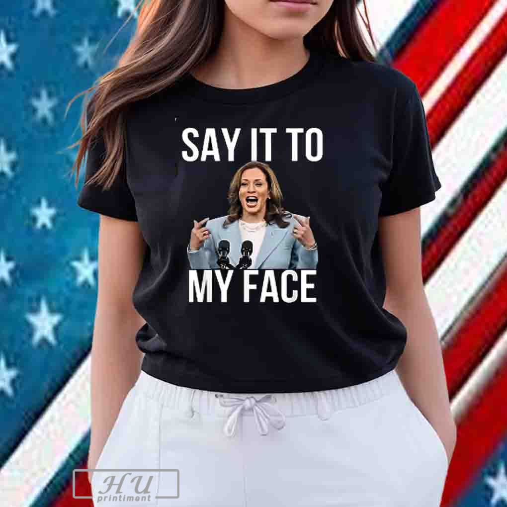Say It To My Face Funny Kamala-Harris T-Shirt