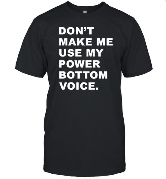 Don't Make Me Use My Power Bottom Voice