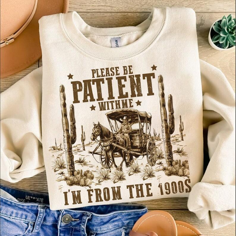 Please Be Patient With Me Sweatshirt, I'm From The 1900s Shirt, Throwback Sweatshirt, Funny Meme Gift Funny Quotes Sweatshirt