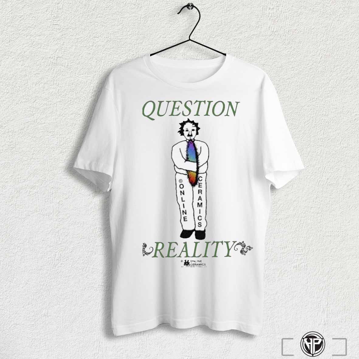 Question Reality Online Ceramics Shirts Trending