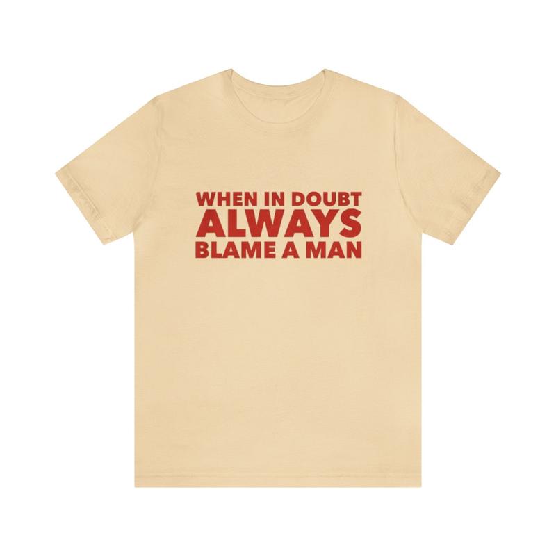When In Doubt Always Blame A Man Shirt - Funny T-Shirts Gag Gifts Meme Shirts Ironic Tees Parody Gifts with Dark Humor