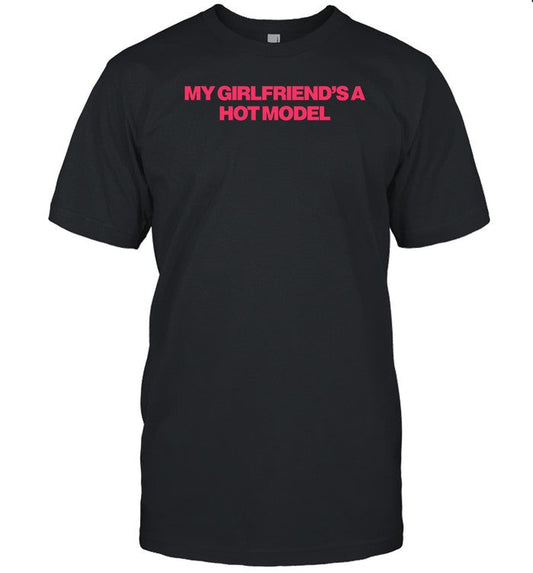Limited My Girlfriend's A Hot Model Shirt