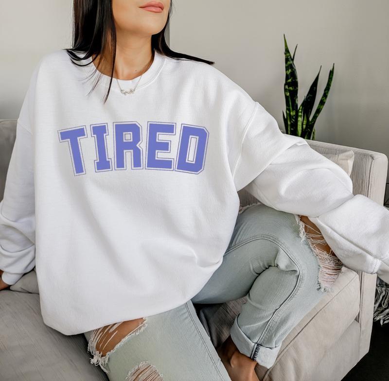Tired Sweatshirt, Mood, Unisex Good Gift For Everyone, Fall Sweatshirt, Menswear, Womenswear, Fall and Winter Clothes Printed Sweaters