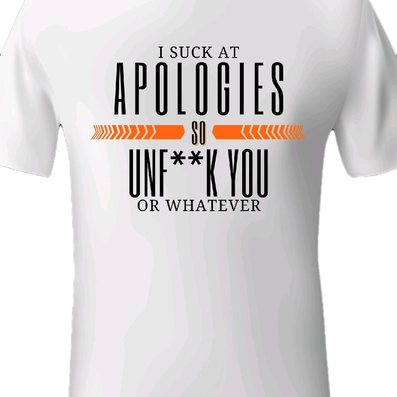 I Suck at Apologies, So Unfck You, or Whatever T-Shirt - Funny Humor Tee Menswear Top Crewneck Streetwear Tshirt meme