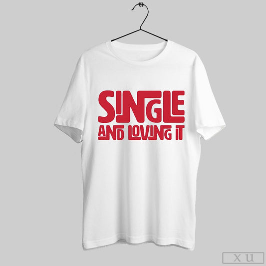 Single And Loving It Funny Valentine Shirt