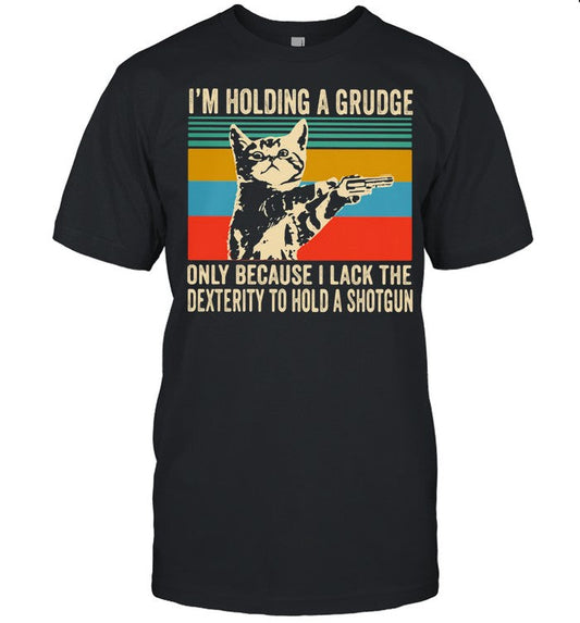 I'm Holding A Grudge Only Because I Lack The Dextrity To Hold A Shotgun Cat Vintage shirt