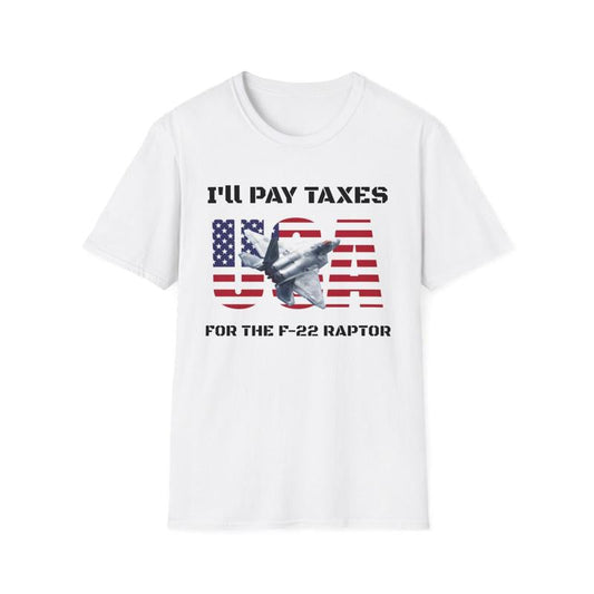 I'll Pay Taxes for the F-22 Raptor Unisex Softstyle T Shirt - USA - Taxes - Fighter Jet - American Shirt - Red White and Blue - Airforce - Military - Jet Shirt