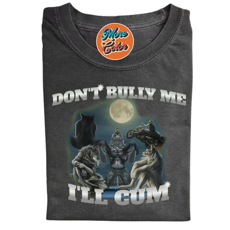 Funny Wolf Shirt, Literally Me Don't Bully Me I'll Cum Shirts, Cotton Unisex T-shirt, Sweatshirt, Crew Neck, Size S- 3XL, Menswear Top, Womenswear Top