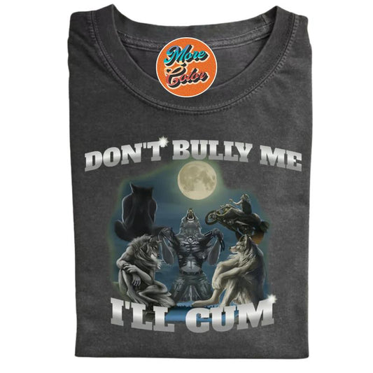 Funny Wolf Shirt, Literally Me Don't Bully Me I'll Cum Shirts, Cotton Unisex T-shirt, Sweatshirt, Crew Neck, Size S- 3XL, Menswear Top, Womenswear Top