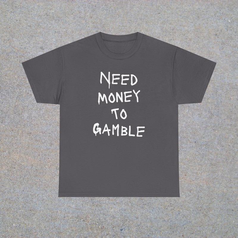 Need Money To Gamble Unisex Heavy Cotton Tee - Funny Shirt - Poker - Blackjack - Casino - Roulette - Slots - Gift for Men and Women