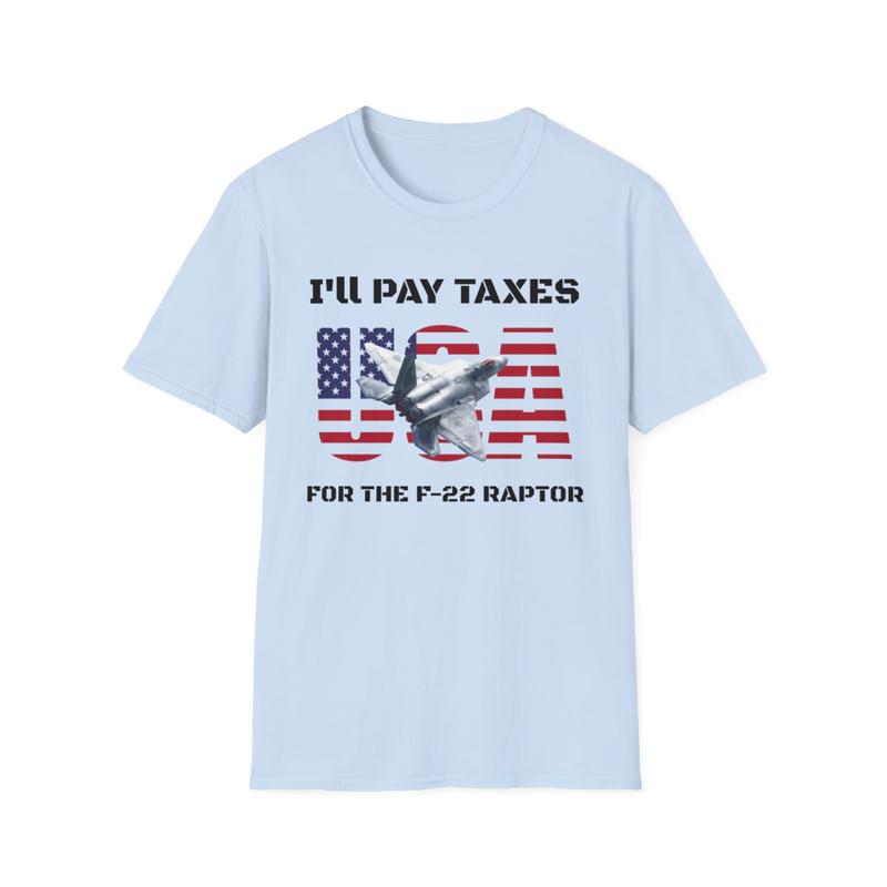 I'll Pay Taxes for the F-22 Raptor Unisex Softstyle T Shirt - USA - Taxes - Fighter Jet - American Shirt - Red White and Blue - Airforce - Military - Jet Shirt