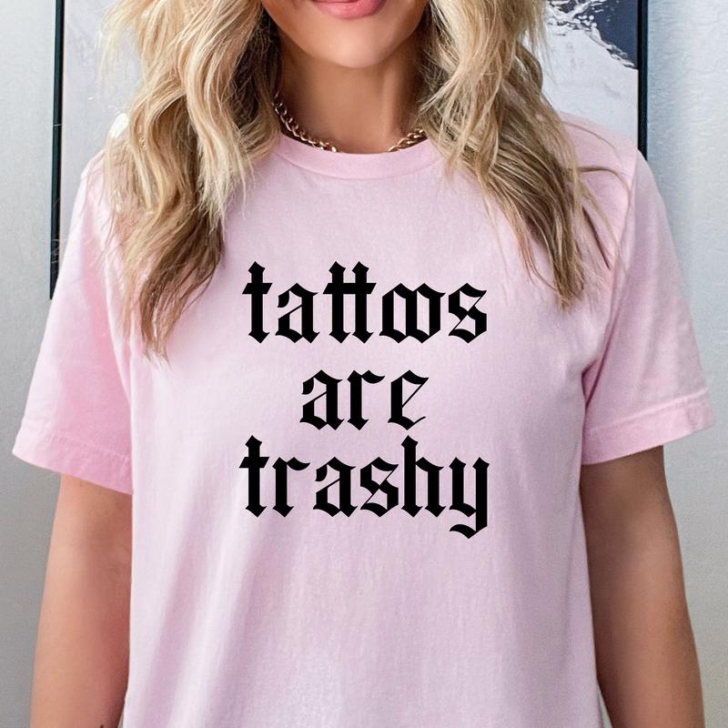Tattoos are Trashy T-Shirt - Unisex T-Shirt, Funny Tee, Funny Apparel, Cute Top, Great with Jeans, All Seasons, Fun Style, Comfortable Shirt