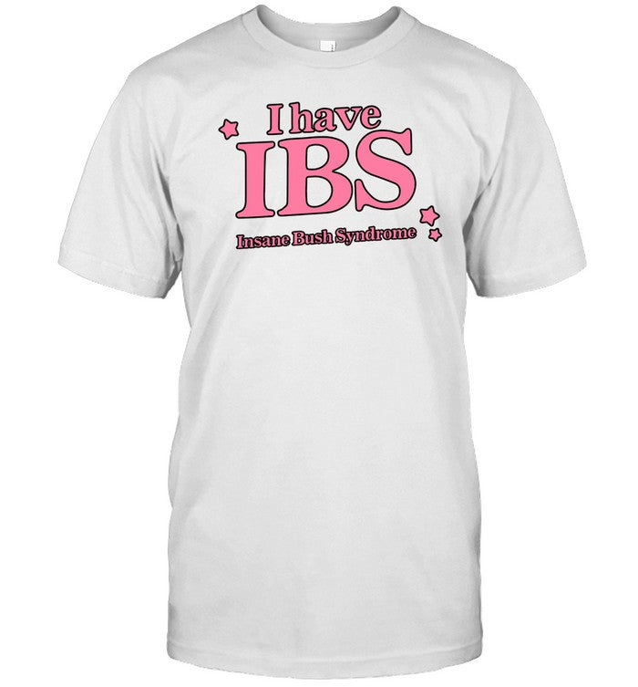 Got Funny Store I Have Ibs Insane Bush Syndrome Shirt