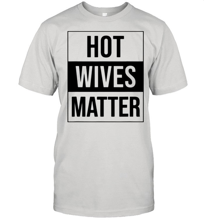 HOT WIVES MATTER FUN WIFE HUSBAND DRUNK BLM COUPLE shirt