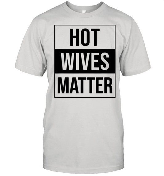 HOT WIVES MATTER FUN WIFE HUSBAND DRUNK BLM COUPLE shirt