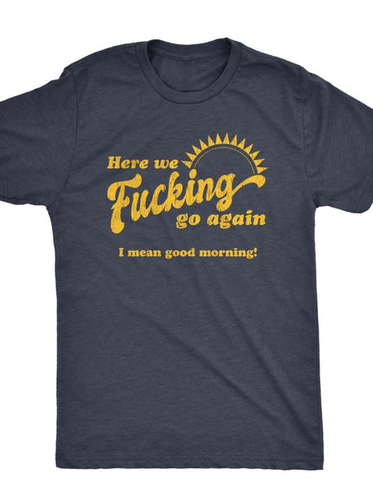 Here We Fucking Go Again, I Mean Good Morning, Hate Work, Social Anxiety, Sarcastic Shirts, Funny Shirts, Funny Mens Shirt, Offensive Shirt