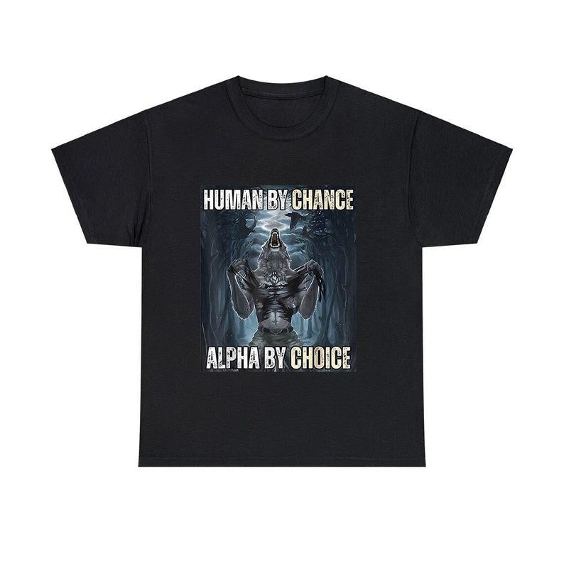 Alpha By Choice Funny Meme Shirt, Human By Chance, Funny Shirts