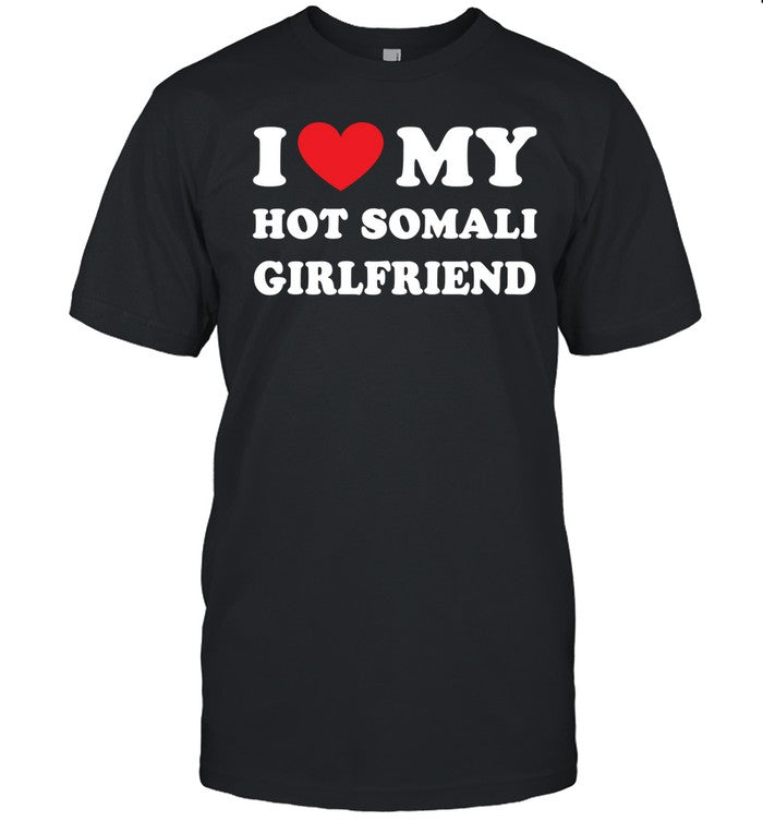 Shirt I Love My Hot Somali Girlfriend