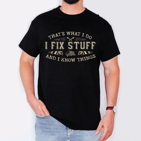 That's What I Do I Fix Stuff And I Know Things Funny Men Dad T-Shirt