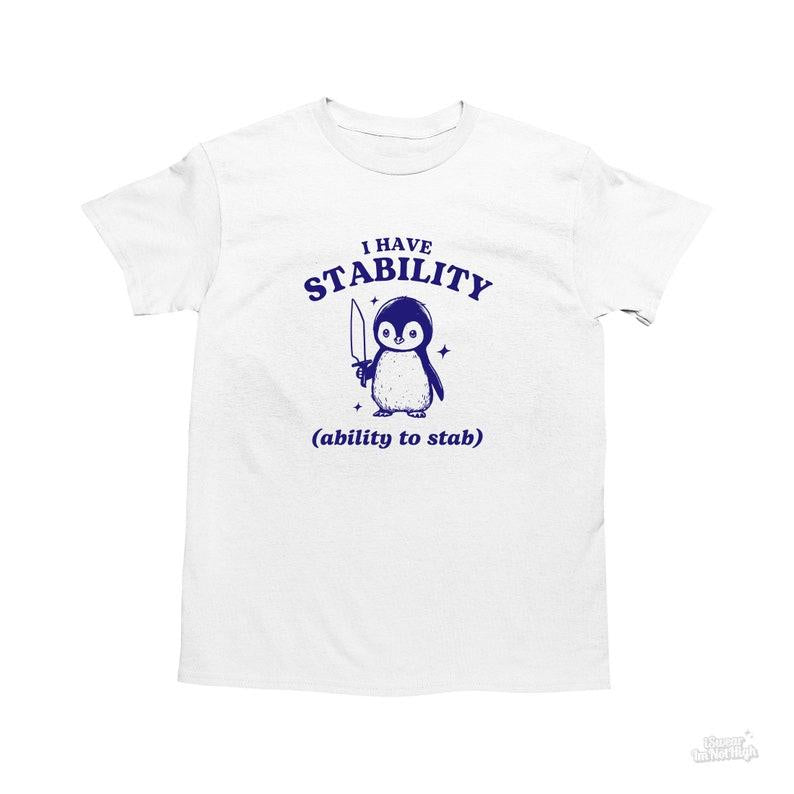 I Have Stability, Funny Penguin Shirt, Pun T Shirt, Dumb Y2k Shirt, Stupid Vintage Shirt, Sarcastic Cartoon Tee, Silly Meme Shirt, Goofy Tee