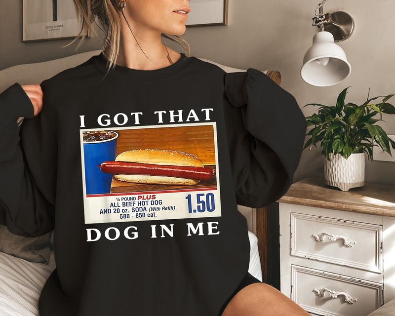 I Got That Dog In Me Shirt, Costco Hot Dog Sweatshirt, Shirts That Go Hard, Keep 150 Dank Meme Funny, Y2k Sweatshirt, Costco Hot Dog Shirt