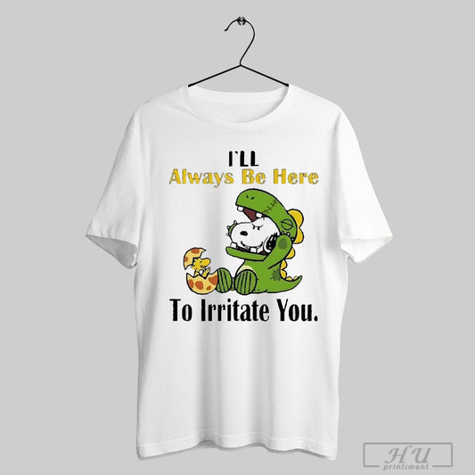 Snoopy Ill Always Be Here To Irritate You 2025 T Shirt
