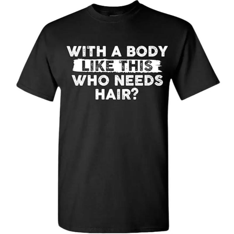 Mens with A Body Like This Who Needs Hair Funny T-Shirt, Dad T Shirt, Sizes S-3XL, Funny Sweatshirt and hoodie, Shirt Gift for Menswear