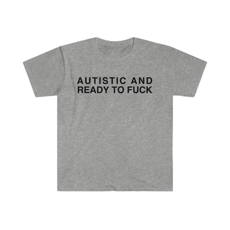 Autistic and Ready to FUCK Funny Meme TShirt, Funny Meme T-Shirts ,stupid shirts