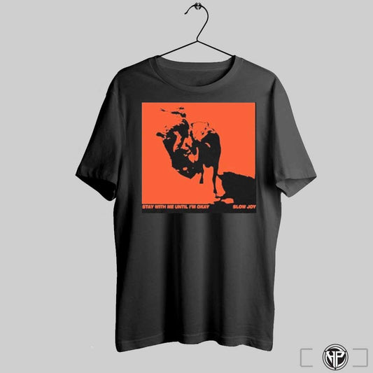 Slow Joy Stay With Me Until Im Okay Shirts Trendy Sweatshirt