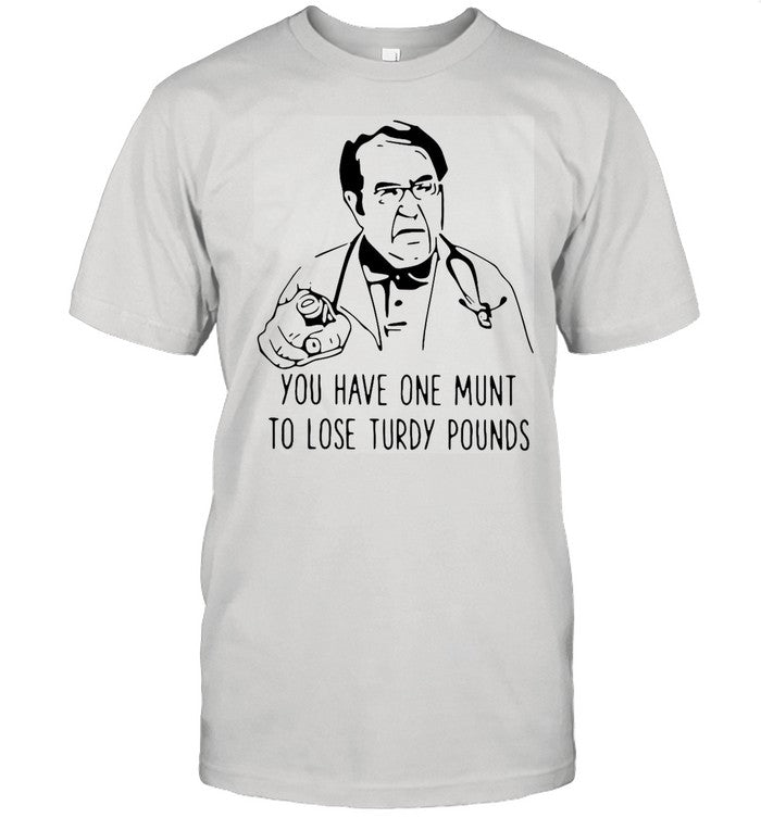 Dr Nowzaradan You Have One Munt To Lose Turdy Pounds shirt_3