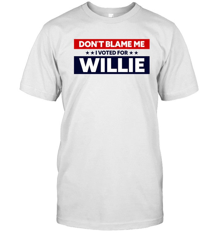 Don't Blame Me I Voted For Willie New Tee