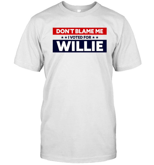 Don't Blame Me I Voted For Willie New Tee