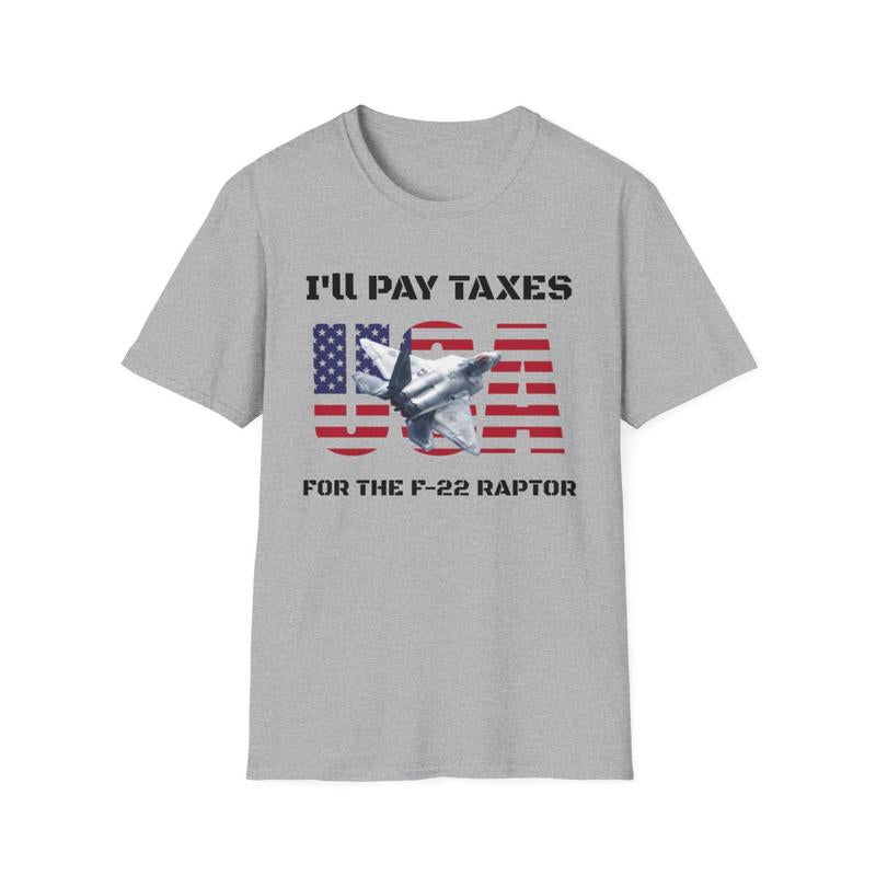 I'll Pay Taxes for the F-22 Raptor Unisex Softstyle T Shirt - USA - Taxes - Fighter Jet - American Shirt - Red White and Blue - Airforce - Military - Jet Shirt