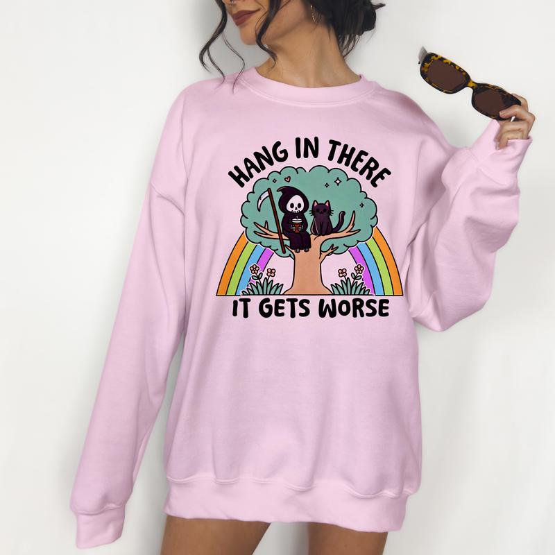 Hang In There, It Gets Worse- Unisex Crewneck Sweatshirt - Print is Sublimation, Funny Tee, Funny Apparel, Gift Idea, Relaxed Fit, Casual Apparel